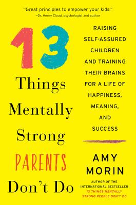 13 Things Mentally Strong Parents Don't Do: Raising Self-Assured Children and Training Their Brains