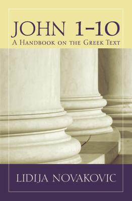 John 1-10: A Handbook on the Greek Text JOHN 1-10 （Baylor Handbook on the Greek New Testament） Lidija Novakovic