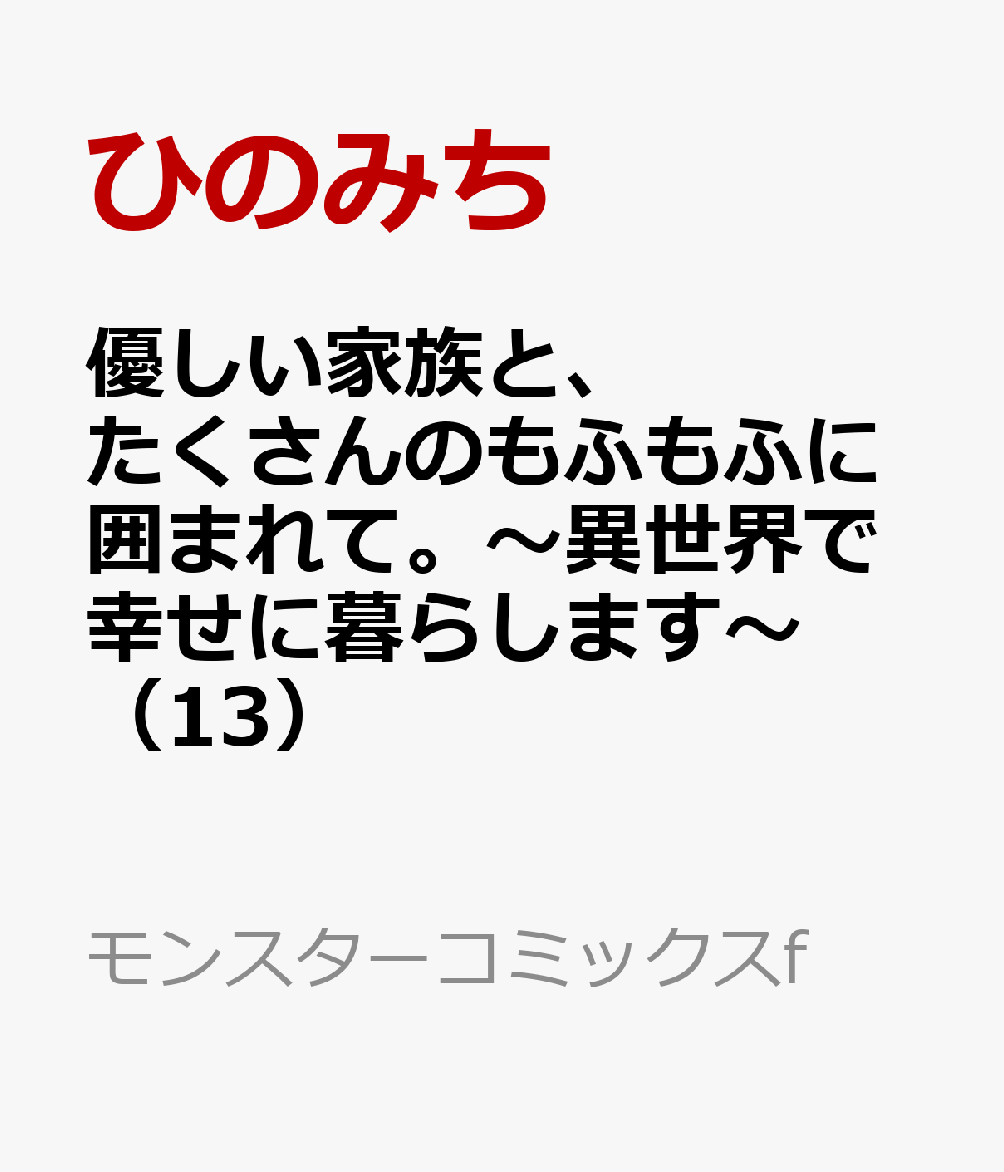 優しい家族と、たくさんのもふもふに囲まれて。〜異世界で幸せに暮らします〜 13巻