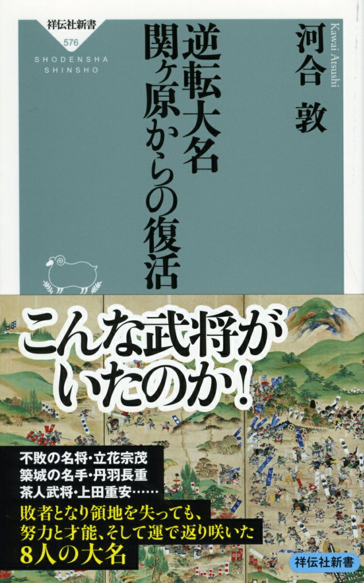 不敗の名将・立花宗茂、築城の名手・丹羽長重、茶人武将・上田重安…敗者となり領地を失っても、努力と才能、そして運で返り咲いた８人の大名。