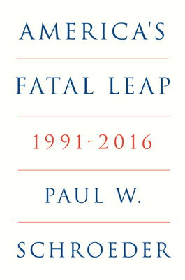 America's Fatal Leap: 1991-2016 AMER FATAL LEAP （Verso World History） [ Paul W. Schroeder ]