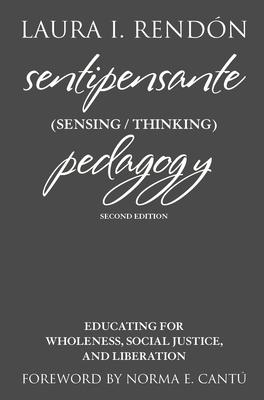 Sentipensante (Sensing / Thinking) Pedagogy: Educating for Wholeness, Social Justice, and Liberation SENTIPENSANTE (SENSING / THINK [ Laura I. Rendn ]