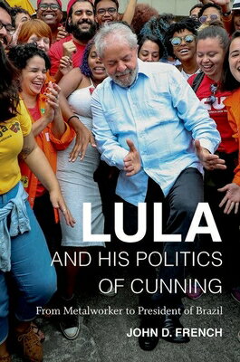 Lula and His Politics of Cunning: From Metalworker to President of Brazil LULA & HIS POLITICS OF CUNNING [ John D. French ]