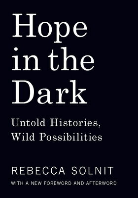 Hope in the Dark: Untold Histories, Wild Possibilities HOPE IN THE DARK UPDATED/E Rebecca Solnit