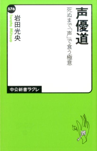 声優道 死ぬまで「声」で食う極意 （中公新書ラクレ） [ 岩田光央 ]