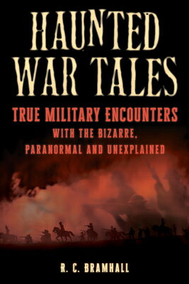 Haunted War Tales: True Military Encounters with the Bizarre, Paranormal, and Unexplained HAUNTED WAR TALES 