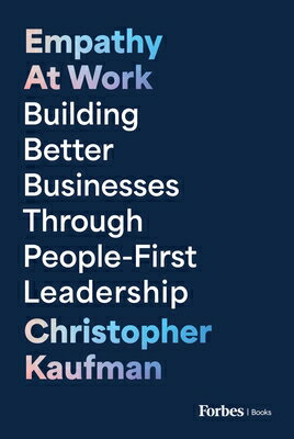 Empathy at Work: Building Better Businesses Through People-First Leadership EMPATHY AT WORK [ Christopher Kaufman ]