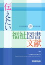 伝えたい福祉図書文献 学会名称変更20周年記念誌 日本福祉図書文献学会