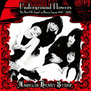 Underground Flowers -The Best Of Angel'in Heavy Syrup 1991〜1999-