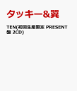 TEN(初回生産限定 PRESENT盤 2CD) [ タッキー&翼 ]