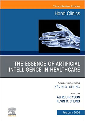The Essence of Artificial Intelligence in Healthcare, an Issue of Hand Clinics: Volume 42-1 ESSENCE OF ARTIFICIAL INTELLIG （Clinics: Orthopedics） 