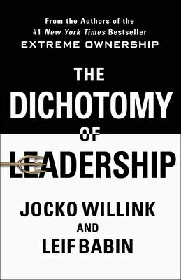 The Dichotomy of Leadership: Balancing the Challenges of Extreme Ownership to Lead and Win DICHOTOMY OF LEADERSHIP Jocko Willink