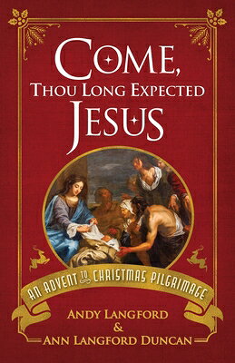 Come, Thou Long Expected Jesus: An Advent to Christmas Pilgrimage COME THOU LONG EXPECTED JESUS 