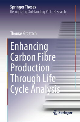 Enhancing Carbon Fibre Production Through Life Cycle Analysis ENHANCING CARBON FIBRE PROD TH （Springer Theses） [ Thomas Groetsch ]