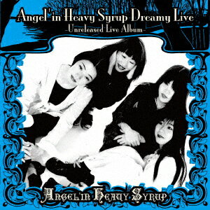 Angel'in Heavy Syrup Dreamy Live -Unreleased Live Album-