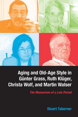 Aging and Old-Age Style in Gunter Grass, Ruth Kluger, Christa Wolf, and Martin Walser: The Mannerism AGING & OLD-AGE STYLE IN GUNTE （Studies in German Literature, Linguistics, and Culture） [ Stuart Taberner ]