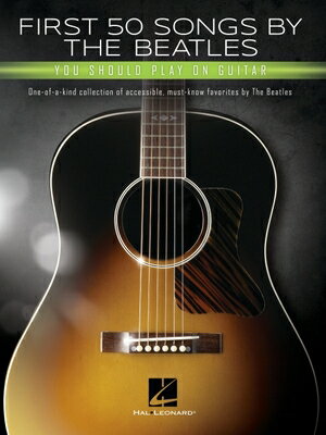 First 50 Songs by the Beatles You Should Play on Guitar: A Songbook with Accessible, Must-Know Favor