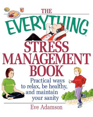 The Everything Stress Management Book: Practical Ways to Relax, Be Healthy, and Maintain Your Sanity EVERYTHING STRESS MGMT BK （Everything(r)） [ Eve Adamson ]