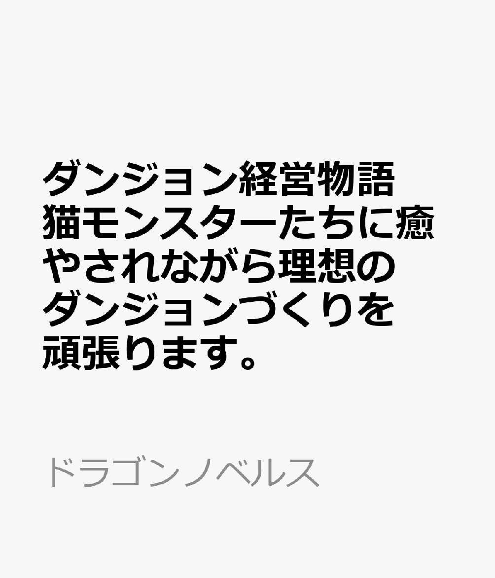 ダンジョン経営物語 猫モンスターたちに癒やされながら理想のダンジョンづくりを頑張ります。