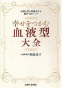 幸せをつかむ血液型大全 仕事も恋も結婚生活も絶対うまくいく！ [ 御瀧政子 ]