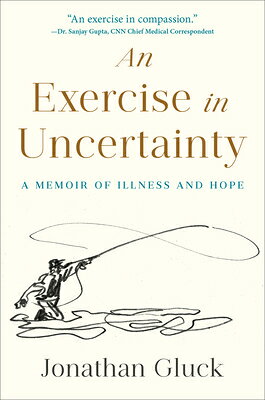 An Exercise in Uncertainty: A Memoir of Illness and Hope EXERCISE IN UNCERTAINTY 