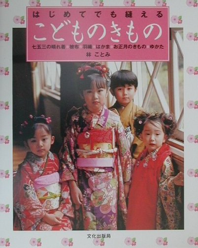 はじめてでも縫えるこどものきもの 七五三の晴れ着・被布・羽織・はかま・お正月のきもの [ 林ことみ  ...