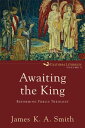 Awaiting the King: Reforming Public Theology AWAITING THE KING （Cultural Liturgies） James K. A. Smith