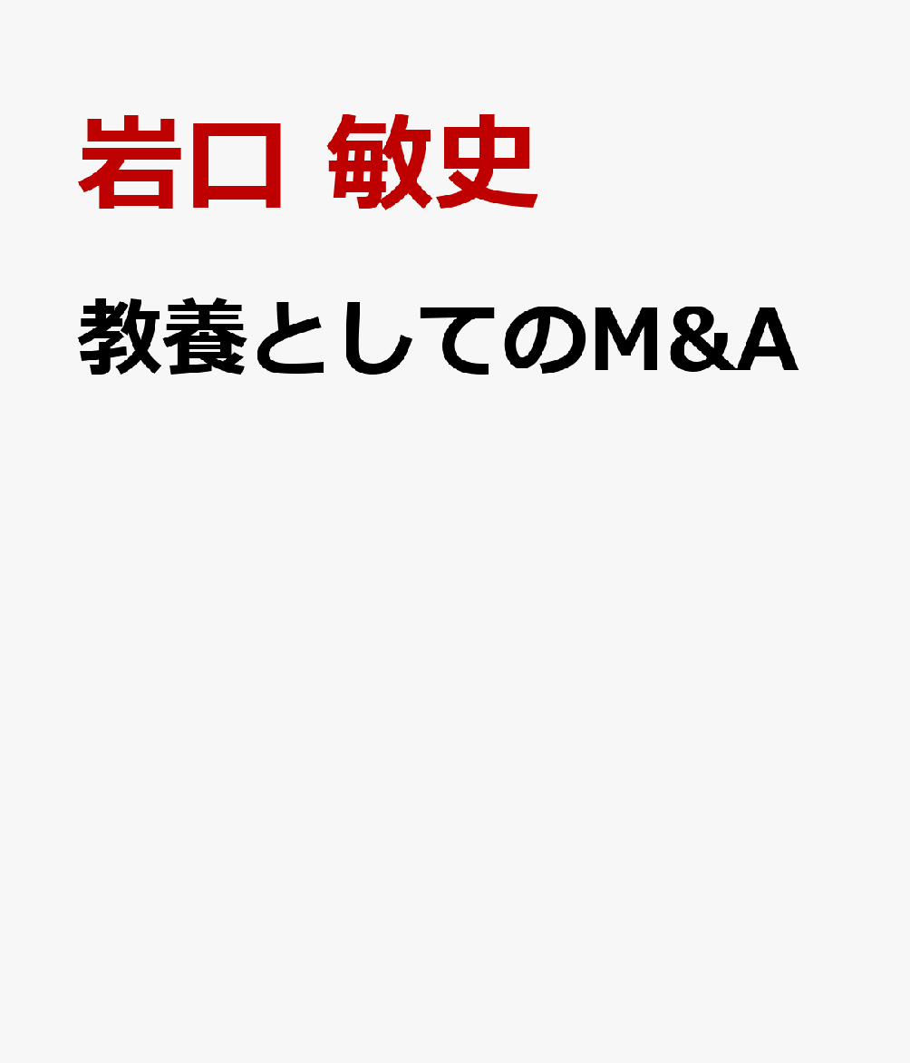 日本初のM&A専業ファームが書いた 教養としてのM&A