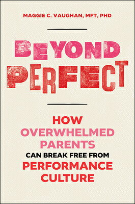 Beyond Perfect: How Overwhelmed Parents Can Break Free from Performance Culture BEYOND PERFECT 