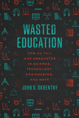 Wasted Education: How We Fail Our Graduates in Science, Technology, Engineering, and Math WASTED EDUCATION [ John D. Skrentny ]