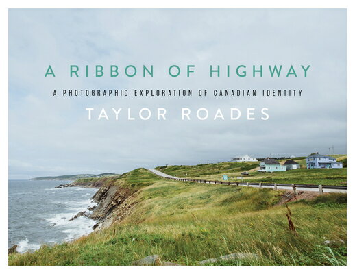 A Ribbon of Highway: A Photographic Exploration of Canadian Identity RIBBON OF HIGHWAY [ Taylor ..
