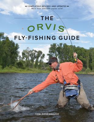 The Orvis Fly-Fishing Guide, Revised ORVIS FLY-FISHING GD REV REV/E Tom Rosenbauer