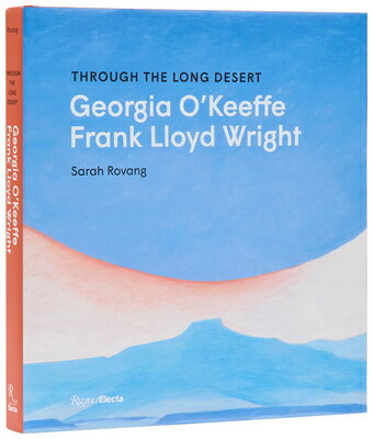 Through the Long Desert: Georgia O'Keeffe and Frank Lloyd Wright THROUGH THE LONG DESERT GEORGI [ Sarah Rovang ]
