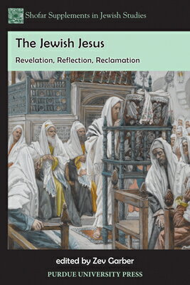 The Jewish Jesus: Revelation, Reflection, Reclamation JEWISH JESUS （Shofar Supplements in Jewish Studies） 
