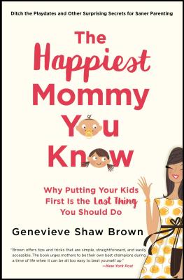 The Happiest Mommy You Know: Why Putting Your Kids First Is the Last Thing You Should Do HAPPIES..
