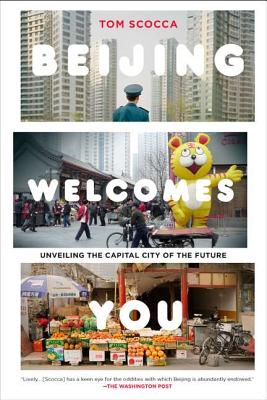 Beijing Welcomes You: Unveiling the Capital City of the Future BEIJING WELCOMES YOU [ Tom Scocca ]