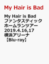 My Hair is Bad ファンタスティックホームランツアー 2019.4.16,17 横浜アリーナ【Blu-ray】 My Hair is Bad