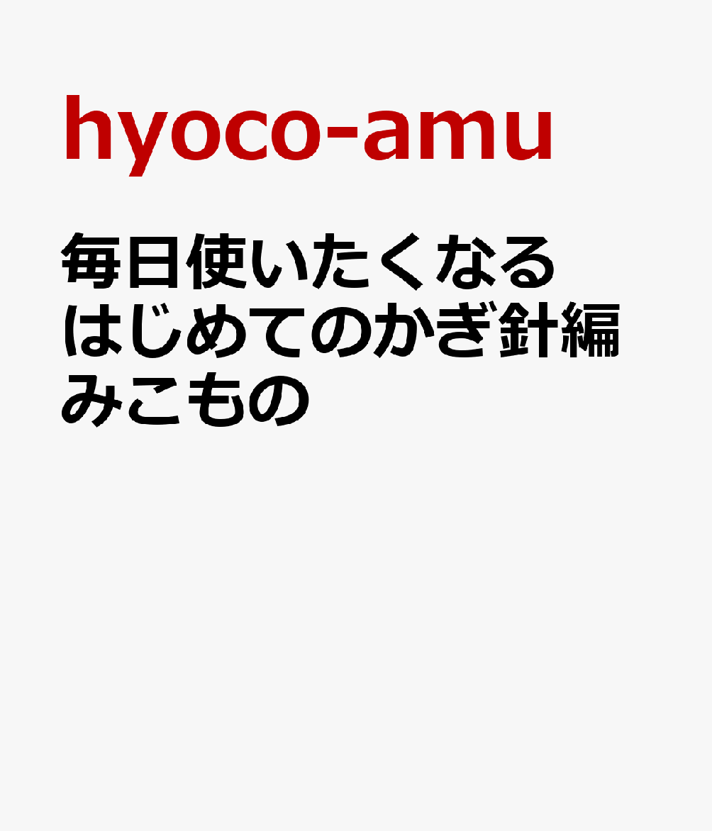 毎日使いたくなる はじめてのかぎ針編みこもの