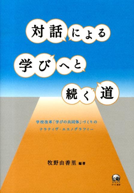 対話による学びへと続く道 学校改革「学びの共同体」づくりのナラティヴ・エスノ 