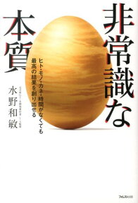 非常識な本質 ヒト・モノ・カネ・時間がなくても最高の結果を創り出 [ 水野和敏 ]