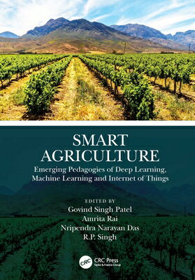Smart Agriculture: Emerging Pedagogies of Deep Learning, Machine Learning and Internet of Things SMART AGRICULTURE [ Govind Singh Patel ]