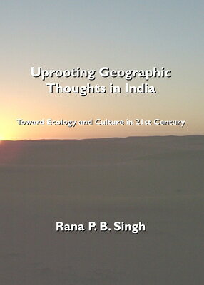Uprooting Geographic Thoughts in India: Toward Ecology and Culture in 21st Century UPROOTING GEOGRAPHIC THOUGHTS （Planet Earth & Cultural Understanding） 