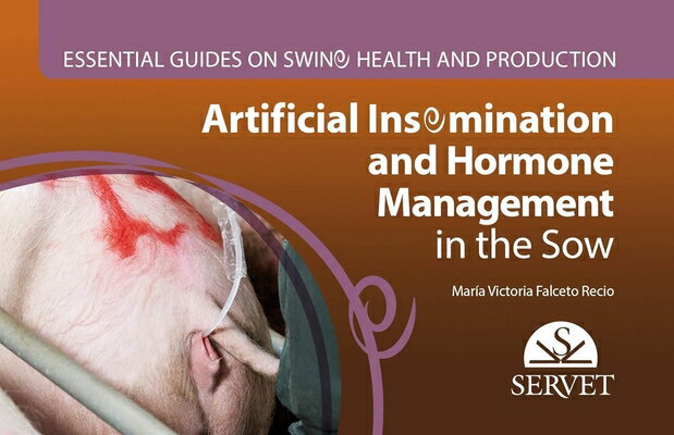 Artificial Insemination and Hormonal Management of the Sow. Essential Guides on Swine Health and Pro ARTIFICIAL INSEMINATION & HORM 