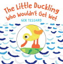 The Little Duckling Who Wouldn 039 t Get Wet LITTLE DUCKLING WHO WOULDNT GE Gek Tessaro