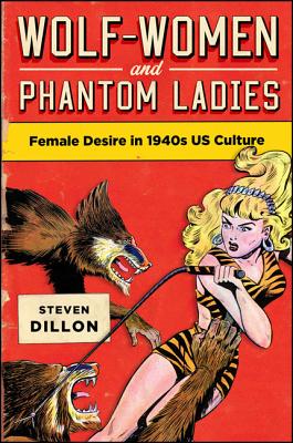 Wolf-Women and Phantom Ladies: Female Desire in 1940s Us Culture WOLF-WOMEN & PH...