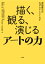 描く、観る、演じる アートの力