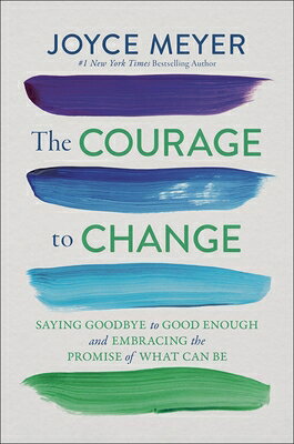 The Courage to Change: Saying Goodbye to Good Enough and Embracing the Promise of What Can Be COURAGE TO CHANGE [ Joyce Meyer ]
