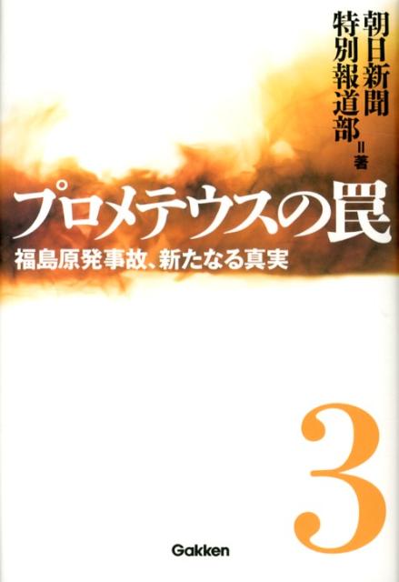 プロメテウスの罠 3 福島原発事故 新たなる真実 朝日新聞特別報道部