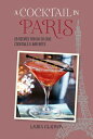 A Cocktail in Paris: 65 Recipes for Oh So Chic Cocktails Bar Bites COCKTAIL IN PARIS Laura Gladwin