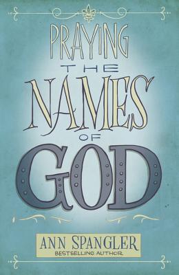 Praying the Names of God: A Six-Month Devotional Journey Into God's Love and Power PRAYING THE NAMES OF GOD [ Ann Spangler ]